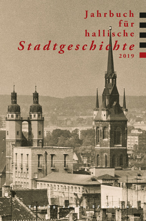 Jahrbuch für hallische Stadtgeschichte 2019 von Böhnke,  Norbert, Dolgner,  Angela, Feldmann,  Susanne, Giebler,  Rüdiger, Hennicke,  Lisa, Krueger,  Klaus, Moeller,  Katrin, Rühl,  Andreas, Schneider,  Katja, Thiele,  Andrea, Ulbricht,  Bernd G., Unger,  Jane, Wenner,  Ulrich