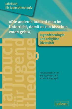 Jahrbuch für Jugendtheologie Band 5: „Die anderen braucht man im Unterricht, damit es ein bisschen voran geht“ von Roebben,  Bert, Rothgangel,  Martin