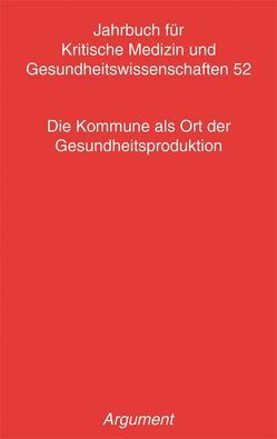 Jahrbuch für kritische Medizin und Gesundheitswissenschaften / Die Kommune als Ort der Gesundheitsproduktion von Brunnett,  Regina, Dieterich,  Anja, Geene,  Raimund, Gerlinger,  Thomas, Hahn,  Daphne, Herrmann,  Markus, Kümpers,  Susanne, Lenhardt,  Uwe, Ottovay,  Kathrin, Stegmüller,  Klaus