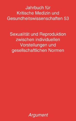 Jahrbuch für kritische Medizin und Gesundheitswissenschaften / Sexualität und Reproduktion zwischen individuellen Vorstellungen und gesellschaftlichen Normen von Busch,  Ulrike, Gregor,  Joris A., Hahn,  Daphne, Nottbohm,  Kristina, Ommert,  Alexandra, Özogul,  Johanna, Rose,  Lotte, Seehaus,  Rhea, Sielert,  Uwe, Sterzer,  Sonja, Tolasch,  Eva, Wischmann,  Tewes