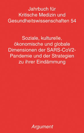 Jahrbuch für kritische Medizin und Gesundheitswissenschaften / Soziale, kulturelle, ökonomische und globale Dimensionen der SARS-CoV2- Pandemie und der Strategien zu ihrer Eindämmung