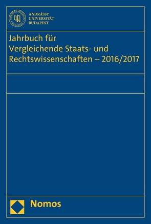 Jahrbuch für Vergleichende Staats- und Rechtswissenschaften – 2016/2017 von Diggelmann,  LL.M.,  Oliver, Fakultät für Vergleichende Staats- und Rechtswissenschaften der Andrássy Gyula Universität Budapest, Hufeld,  Ulrich, Kirste,  Stephan, Müller-Graff,  Peter Christian, Schübel,  Christian