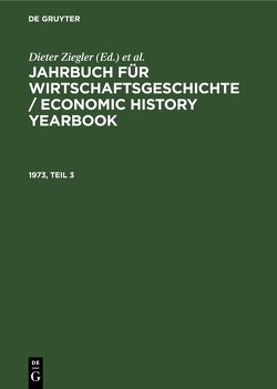 Jahrbuch für Wirtschaftsgeschichte / Economic History Yearbook / 1973, Teil 3 von Burhop,  Carsten, Ehmer,  Josef, Fremdling,  Rainer, Hertner,  Peter, Nützenadel,  Alexander, Pierenkemper,  Toni, Plumpe,  Werner, Reith,  Reinhold, Schefold,  Bertram, Schularick,  Moritz, Spree,  Reinhard, Streb,  Jochen, Trautwein,  Hans-Michael, Ziegler,  Dieter