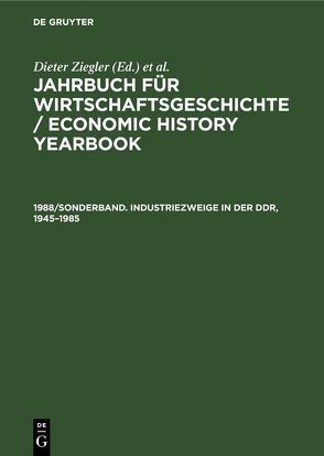 Jahrbuch für Wirtschaftsgeschichte / Economic History Yearbook / 1988/Sonderband. Industriezweige in der DDR, 1945–1985 von Burhop,  Carsten, Ehmer,  Josef, Fremdling,  Rainer, Hertner,  Peter, Nützenadel,  Alexander, Pierenkemper,  Toni, Plumpe,  Werner, Reith,  Reinhold, Schefold,  Bertram, Schularick,  Moritz, Spree,  Reinhard, Streb,  Jochen, Trautwein,  Hans-Michael, Ziegler,  Dieter