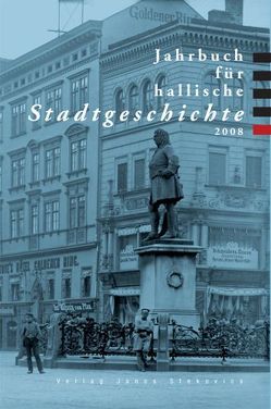 Jahrbuch für hallische Stadtgeschichte 2008 von Agthe,  Kai, Brademann,  Jan, Brecht,  Martin, Conrad,  Marcus, Dolgner,  Dieter, Eberle,  Henrik, Kühne,  Roland, Lehmann,  Alexander, Litt,  Dorit, Müller-Wenzel,  Christin, Neumann,  Erik, Roch-Lemmer,  Irene, Rupp,  Gerhard, Sperk,  Alexander, Zimmermann,  Hans D, Zöllner,  Walter