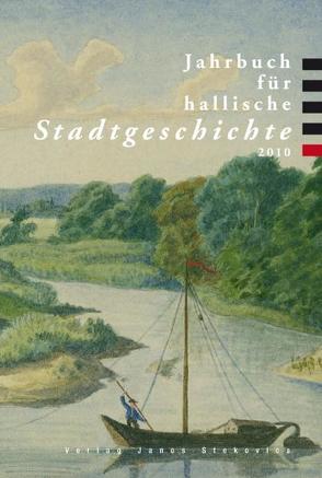 Jahrbuch für hallische Stadtgeschichte 2010 von Birkenmeier,  Jochen, Fiedler,  Sandy, Friebel,  Martin, Hackenholz,  Dirk, Jungklaus,  Bettina, Kühne,  Roland, Musketa,  Konstanze, Neumann,  Erik, Otto,  Rüdiger, Raabe,  Paul, Rockmann,  Michael, Schröter,  Rebekka, Spalholz,  Anja, Trieder,  Simone, Veltmann,  Claus, Viebig,  Michael, Zaunstöck,  Holger