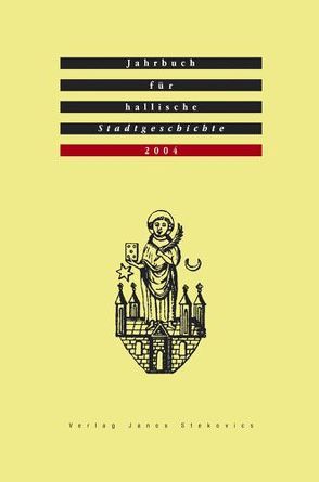 Jahrbuch für hallische Stadtgeschichte. Herausgegeben im Auftrag… / Jahrbuch für hallische Stadtgeschichte 2004. Herausgegeben im Auftrag des Vereins für hallische Stadtgeschichte e. V. von Jacob,  Ralf