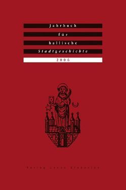 Jahrbuch für hallische Stadtgeschichte. Herausgegeben im Auftrag… / Jahrbuch für hallische Stadtgeschichte 2006. Herausgegeben im Auftrag des Vereins für hallische Stadtgeschichte e. V. von Brademann,  Jan, Conrad,  Marcus, Deutschländer,  Gerrit, Dolgner,  Dieter, Hirte,  Christian, Jacob,  Ralf, Krueger,  Klaus, Kühne,  Roland, Lammers,  Uwe, Meinel,  Sabine, Neumann,  Erik, Piechocki,  Werner, Schwarze-Neuß,  Elisabeth, Stukenbrock,  Karin, Weigel,  Petra, Willer,  Ute, Wussow,  Joachim, Zaunstöck,  Holger, Zimmermann,  Hans Dieter