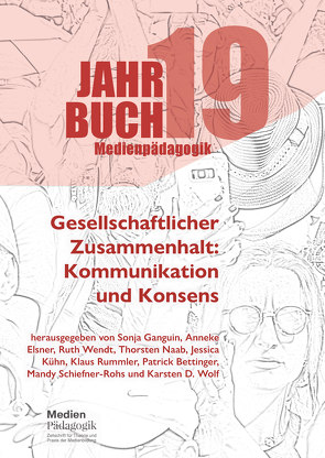 Jahrbuch Medienpädagogik 19: Gesellschaftlicher Zusammenhalt: Kommunikation und Konsens von Bedenlier,  Svenja, Beiler,  Markus, Bettinger,  Patrick, Biringer,  Katharina, Biskop,  Robert Benjamin, Damerau,  Frederik, Elsner,  Anneke, Fecke,  Malin, Fehr,  Ada, Friedrichs-Liesenkötter,  Henrike, Ganguin,  Sonja, Gemkow,  Johannes, Hausmann,  Heike, Henke,  Jakob, Hoch,  Hendrik, Holtrup,  Stefanie, Hüttmann,  Jana, Josupeit,  Christina, Kammerl,  Rudolf, Kramer,  Michaela, Krüger,  Uwe, Kühn,  Jessica, Lücker,  Markus, Martins,  Erko, Menner,  Sophie, Möhring,  Wiebke, Moser,  Eva-Elisabeth, Naab,  Thorsten, Niemand,  Stephan, Pfeiffer,  Juliane, Pollak,  Christopher, Roeske,  Adrian, Rummler,  Klaus, Schiefner-Rohs,  Mandy, Schlütz,  Daniela, Schmidt,  Carlo, Seyferth-Zapf,  Christian, Soßdorf,  Anna, Stadler-Altmann,  Ulrike, Tellisch,  Christin, Verständig,  Dan, Wendt,  Ruth, Wiedel,  Fabian, Winkler,  Gerda, Wolf,  Karsten D.