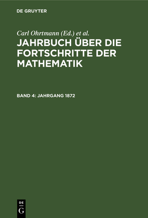 Jahrbuch über die Fortschritte der Mathematik / Jahrgang 1872 von Henoch,  Max, Lampe,  Emil, Müller,  Felix, Ohrtmann,  Carl, Wangerin,  Albert