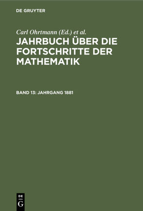 Jahrbuch über die Fortschritte der Mathematik / Jahrgang 1881 von Henoch,  Max, Lampe,  Emil, Müller,  Felix, Ohrtmann,  Carl, Wangerin,  Albert