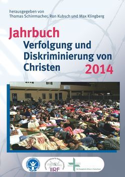 Jahrbuch Verfolgung und Diskriminierung von Christen 2014 von Bielefeldt,  Heiner, Dr. Kugler,  Gudrun, Hillgruber,  Christian, Kauder,  Volker, Klingberg,  Max, Kubsch,  Ron, Marcinkowski,  Christoph, Rothfuß,  Rainer, Schirrmacher,  Christine, Schirrmacher,  Thomas, Thomas,  Volker