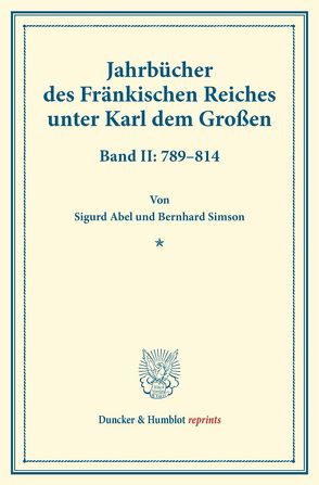 Jahrbücher des Fränkischen Reiches unter Karl dem Großen. von Abel,  Sigurd, Simson,  Bernhard