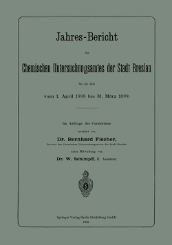 Jahres-Bericht des Chemischen Untersuchungsamtes der Stadt Breslau für die Zeit vom 1. April 1898 bis 31. März 1899 von Fischer,  Bernhard, Schimpff,  W.