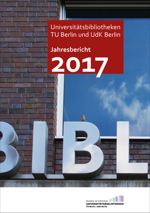 Jahresbericht 2017 der Universitätsbibliotheken der TU Berlin und UdK Berlin von Christof,  Jürgen, Zeyns,  Andrea