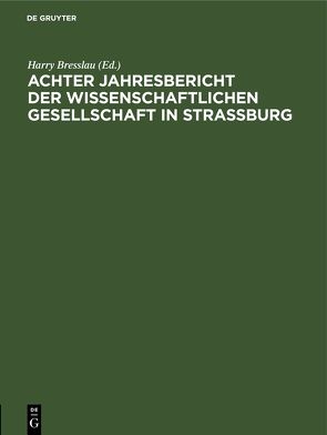 Jahresbericht der Wissenschaftlichen Gesellschaft in Straßburg / Achter Jahresbericht der Wissenschaftlichen Gesellschaft in Strassburg von Bresslau,  Harry