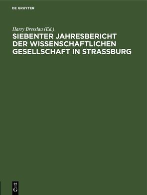 Jahresbericht der Wissenschaftlichen Gesellschaft in Straßburg / Siebenter Jahresbericht der Wissenschaftlichen Gesellschaft in Strassburg von Bresslau,  Harry