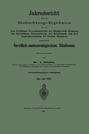 Jahresbericht über die Beobachtungs-Ergebnisse der von den forstlichen Versuchsanstalten des Königreichs Preussen, des Herzogthums Braunschweig, der Reichslande und dem Landesdirectorium der Provinz Hannover eingerichteten forstlich-meteorologischen Stationen von Müttrich,  A.