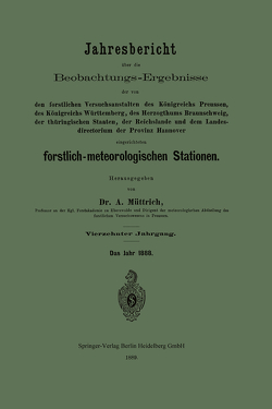 Jahresbericht über die Beobachtungs-Ergebnisse der von den forstlichen Versuchsanstalten des Königreichs Preussen, des Königreichs Württemberg, des Herzogthums Braunschweig, der thüringischen Staaten, der Reichslande und dem Landesdirectorium der Provinz Hannover eingerichteten forstlich-meteorologischen Stationen von Müttrich,  A.