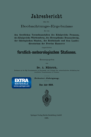 Jahresbericht über die Beobachtungs-Ergebnisse der von den forstlichen Versuchsanstalten des Königreichs Preussen, des Königreichs Württemberg, des Herzogthums Braunschweig, der thüringischen Staaten, der Reichslande und dem Landesdirectorium der Provinz Hannover eingerichteten forstlich-meteorologischen Stationen von Müttrich,  A.