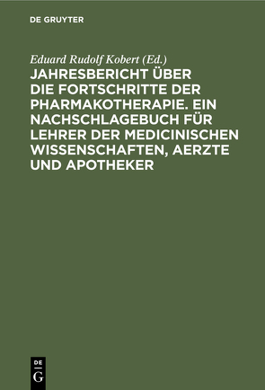 Jahresbericht über die Fortschritte der Pharmakotherapie. Ein Nachschlagebuch für Lehrer der medicinischen Wissenschaften, Aerzte und Apotheker von Kobert,  Eduard Rudolf