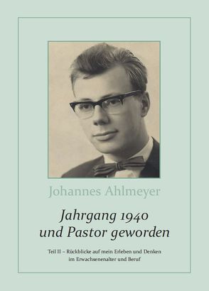 Jahrgang 1940 und Pastor geworden Teil II von Ahlmeyer,  Johannes