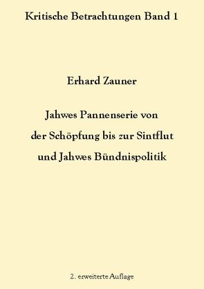 Jahwes Pannenserie von der Schöpfung bis zur Sintflut und Jahwes Bündnispolitik von Zauner,  Erhard