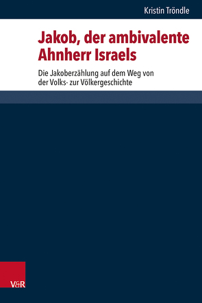 Jakob, der ambivalente Ahnherr Israels von Dunderberg,  Ismo, Gertz,  Jan Christian, Knust,  Jennifer, Löhr,  Hermut, Luther,  Susanne, Schaper,  Joachim, Tröndle,  Kristin