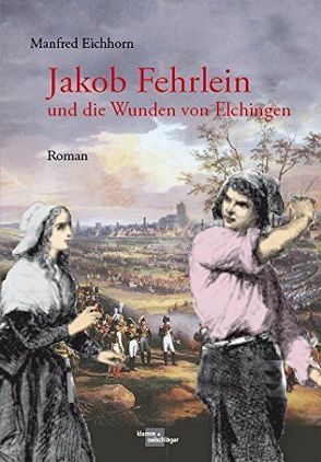 Jakob Fehrlein und die Wunden von Elchingen von Eichborn,  Manfred