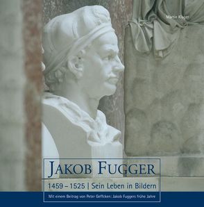 Jakob Fugger (1459 – 1525) von Baumgartner,  Thomas, Geffcken,  Peter, Kleiner,  Wolfgang B., Kluger,  Martin