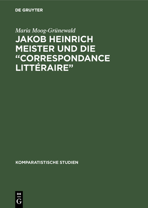 Jakob Heinrich Meister und die “Correspondance littéraire” von Moog-Grünewald,  Maria