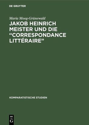 Jakob Heinrich Meister und die “Correspondance littéraire” von Moog-Grünewald,  Maria