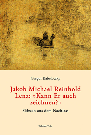 Jakob Michael Reinhold Lenz: »Kann Er auch zeichnen?« von Babelotzky,  Gregor