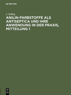 Jakob Stilling: Anilin-Farbstoffe als Antiseptica und ihre Anwendung in der Praxis / Jakob Stilling: Anilin-Farbstoffe als Antiseptica und ihre Anwendung in der Praxis. Mitteilung 1 von Stilling,  J.