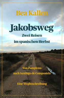 Jakobsweg – Zwei Reisen im spanischen Herbst von Kallen,  Bea