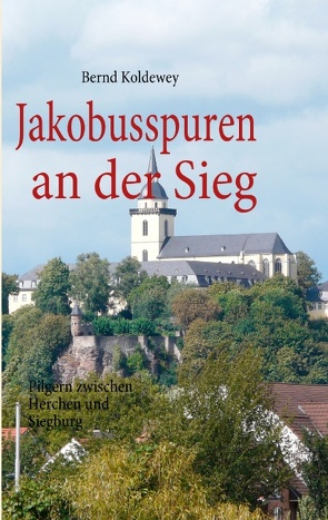 Jakobusspuren an der Sieg von Koldewey,  Bernd