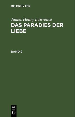 James Henry Lawrence: Das Paradies der Liebe / James Henry Lawrence: Das Paradies der Liebe. Band 2 von Lawrence,  James Henry