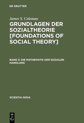 James S. Coleman: Grundlagen der Sozialtheorie [Foundations of Social Theory] / Die Mathematik der sozialen Handlung von Coleman,  James S., Sukale,  Michael