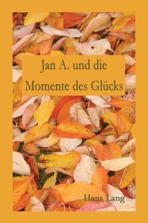 Jan A. und die Momente des Glücks von Lang,  Hans