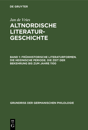 Jan de Vries: Altnordische Literaturgeschichte / Frühhistorische Literaturformen. Die heidnische Periode. Die Zeit der Bekehrung bis zum Jahre 1100 von Vries,  Jan de