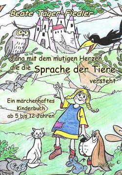 Jana mit dem mutigen Herzen, die die Sprache der Tiere versteht von Täger,  Marita, Täger-Fiedler,  Beate