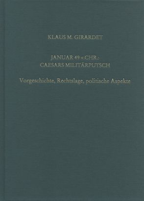 Januar 49 v.Chr.: Caesars Militärputsch von Girardet,  Klaus M.