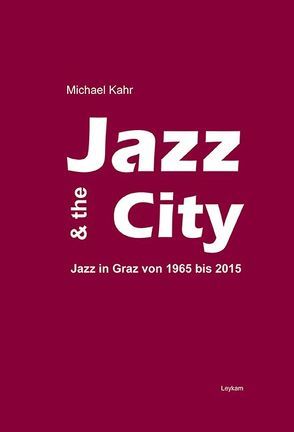 Jazz & the City – Jazz in Graz von 1965-2015 von Kahr,  Michael