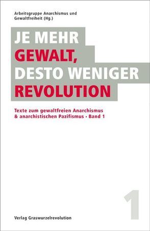 Je mehr Gewalt, desto weniger Revolution von Arbeitsgruppe Anarchismus und Gewaltfreiheit