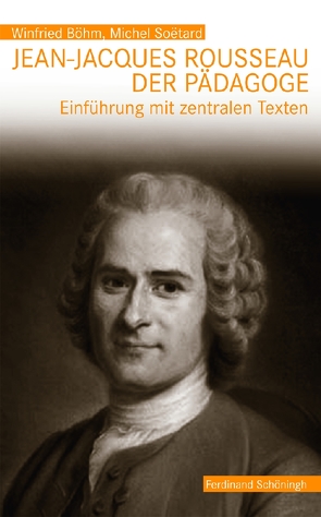 Jean-Jacques Rousseau, der Pädagoge von Böhm,  Winfried, Soëtard,  Michel