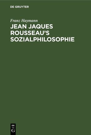 Jean Jaques Rousseau’s Sozialphilosophie von Haymann,  Franz