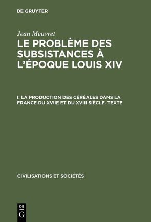 Jean Meuvret: Le problème des subsistances à l’époque Louis XIV / La production des céréales dans la France du XVIIe et du XVIII siècle – Texte von Meuvret,  Jean