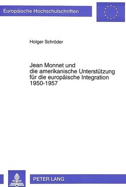 Jean Monnet und die amerikanische Unterstützung für die europäische Integration 1950-1957 von Schröder,  Holger