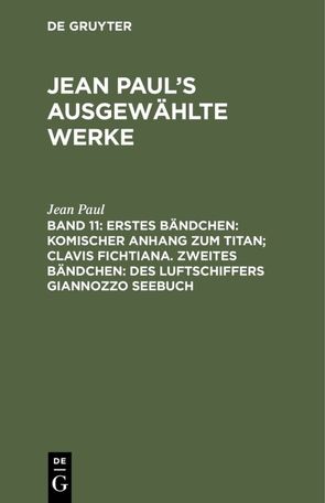 Jean Paul: Jean Paul’s ausgewählte Werke / Erstes Bändchen: Komischer Anhang zum Titan; Clavis Fichtiana. Zweites Bändchen: Des Luftschiffers Giannozzo Seebuch von Paul,  Jean