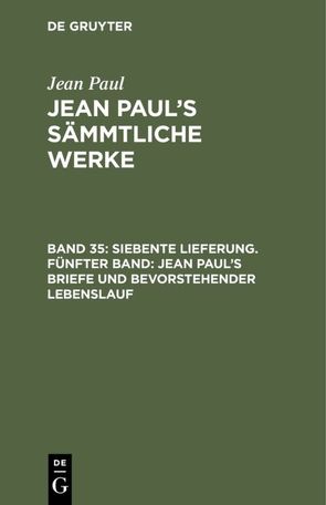 Jean Paul: Jean Paul’s Sämmtliche Werke / Siebente Lieferung. Fünfter Band: Jean Paul’s Briefe und bevorstehender Lebenslauf von Paul,  Jean